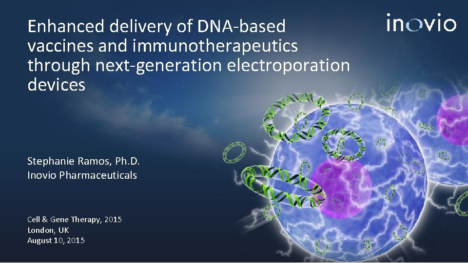 Enhanced delivery of DNA-based vaccines and immunotherapeutics through next-generation electroporation devices Stephanie Ramos, Ph.