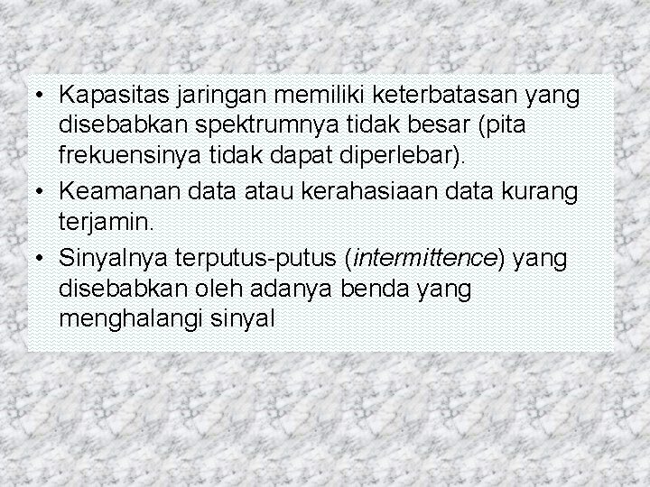  • Kapasitas jaringan memiliki keterbatasan yang disebabkan spektrumnya tidak besar (pita frekuensinya tidak