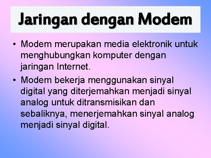 Jaringan dengan Modem • Modem merupakan media elektronik untuk menghubungkan komputer dengan jaringan Internet.