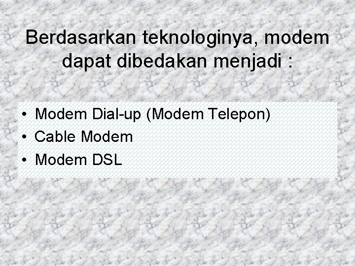 Berdasarkan teknologinya, modem dapat dibedakan menjadi : • Modem Dial-up (Modem Telepon) • Cable