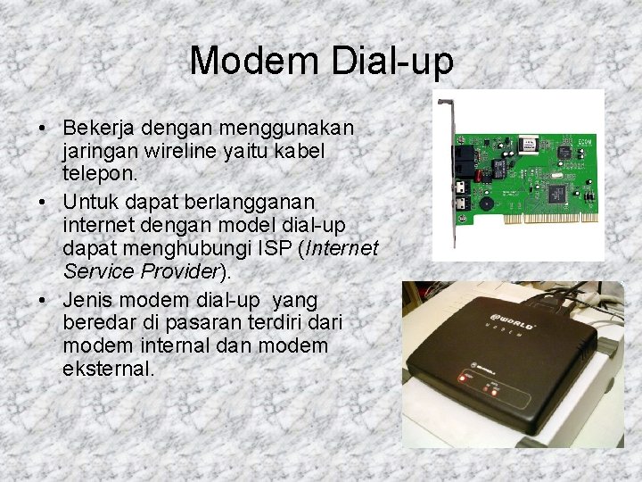 Modem Dial-up • Bekerja dengan menggunakan jaringan wireline yaitu kabel telepon. • Untuk dapat