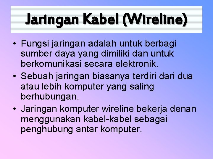 Jaringan Kabel (Wireline) • Fungsi jaringan adalah untuk berbagi sumber daya yang dimiliki dan