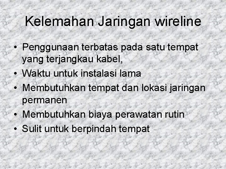 Kelemahan Jaringan wireline • Penggunaan terbatas pada satu tempat yang terjangkau kabel, • Waktu