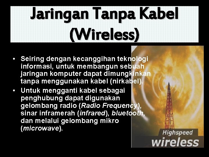 Jaringan Tanpa Kabel (Wireless) • Seiring dengan kecanggihan teknologi informasi, untuk membangun sebuah jaringan