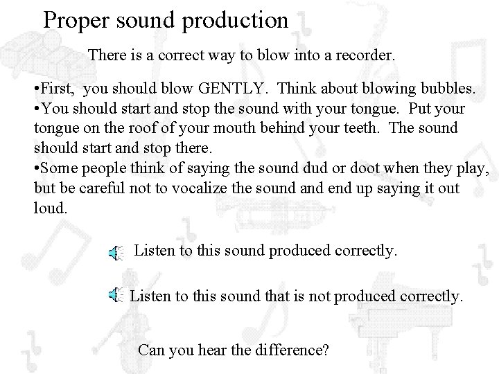 Proper sound production There is a correct way to blow into a recorder. •