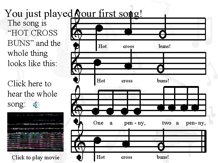 You just played your first song! The song is “HOT CROSS BUNS” and the