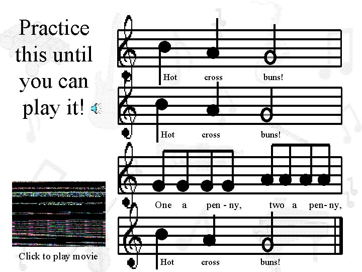 Practice this until you can play it! Hot cross buns! One Click to play
