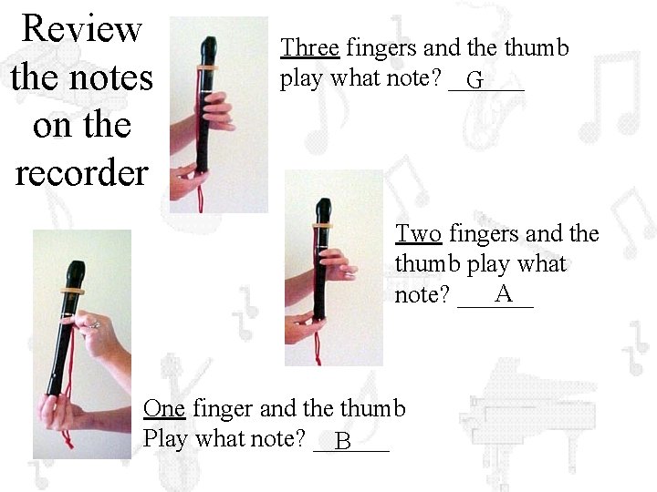 Review the notes on the recorder Three fingers and the thumb play what note?