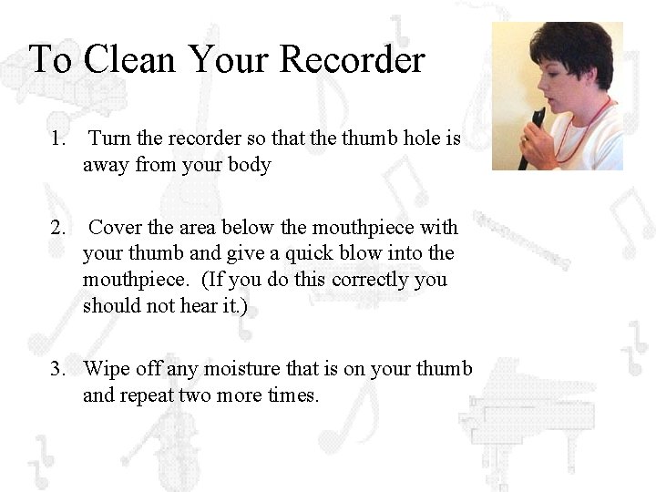 To Clean Your Recorder 1. Turn the recorder so that the thumb hole is