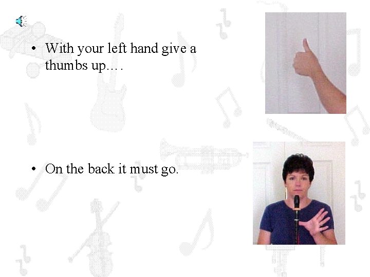 • With your left hand give a thumbs up…. • On the back