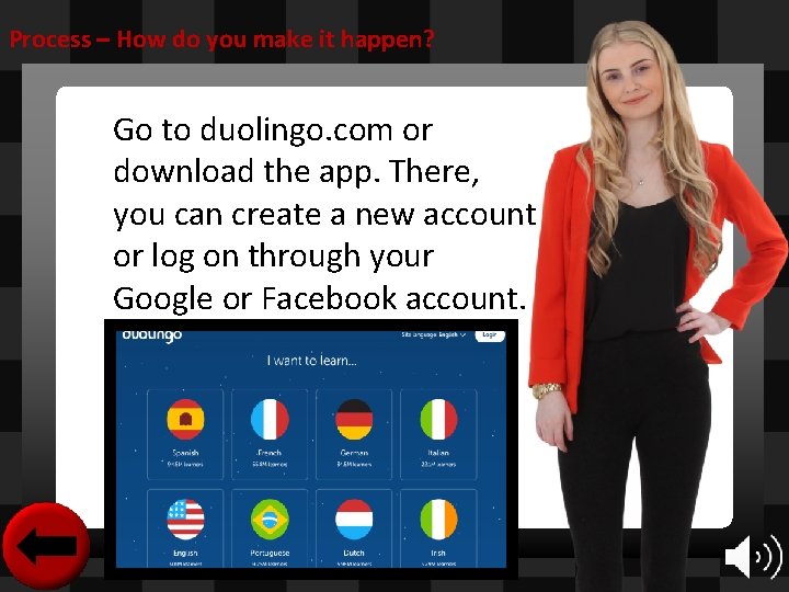 Process – How do you make it happen? Go to duolingo. com or download