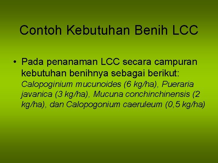 Contoh Kebutuhan Benih LCC • Pada penanaman LCC secara campuran kebutuhan benihnya sebagai berikut: