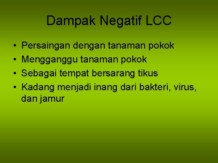Dampak Negatif LCC • • Persaingan dengan tanaman pokok Mengganggu tanaman pokok Sebagai tempat