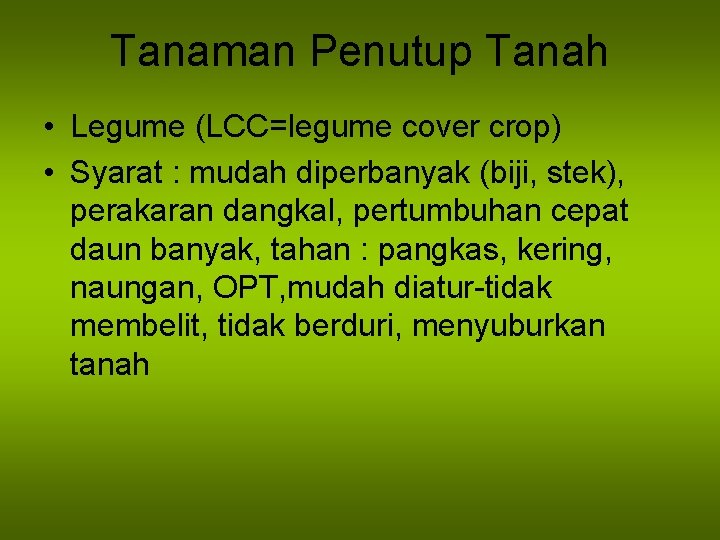 Tanaman Penutup Tanah • Legume (LCC=legume cover crop) • Syarat : mudah diperbanyak (biji,