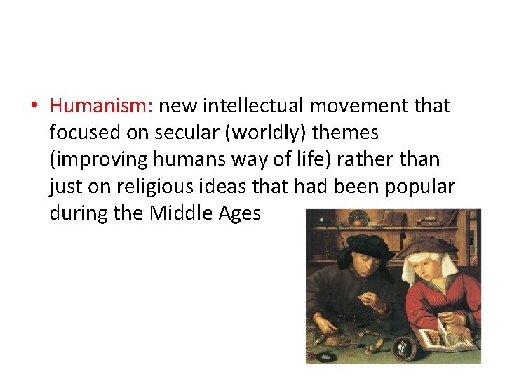  • Humanism: new intellectual movement that focused on secular (worldly) themes (improving humans