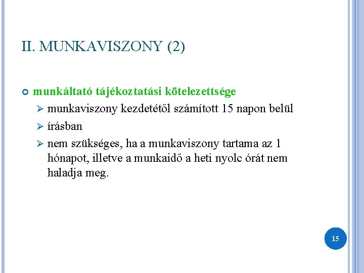 II. MUNKAVISZONY (2) munkáltató tájékoztatási kötelezettsége Ø munkaviszony kezdetétől számított 15 napon belül Ø