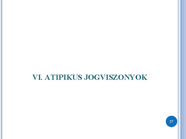 VI. ATIPIKUS JOGVISZONYOK 37 