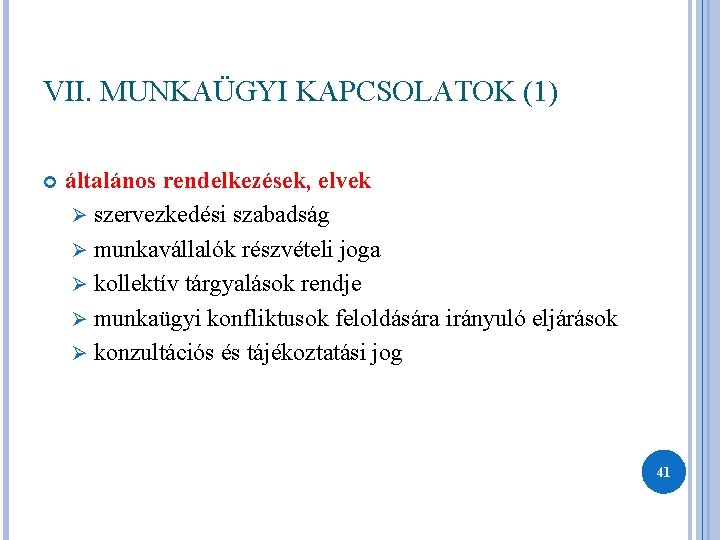 VII. MUNKAÜGYI KAPCSOLATOK (1) általános rendelkezések, elvek Ø szervezkedési szabadság Ø munkavállalók részvételi joga