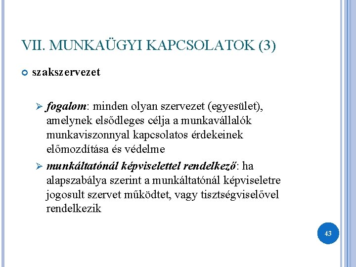 VII. MUNKAÜGYI KAPCSOLATOK (3) szakszervezet Ø fogalom: minden olyan szervezet (egyesület), amelynek elsődleges célja