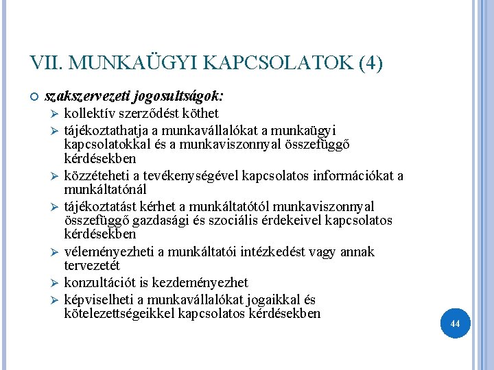 VII. MUNKAÜGYI KAPCSOLATOK (4) szakszervezeti jogosultságok: Ø kollektív szerződést köthet Ø tájékoztathatja a munkavállalókat