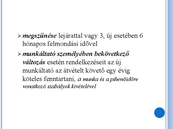 Ø megszűnése lejárattal vagy 3, új esetében 6 hónapos felmondási idővel Ø munkáltató személyében