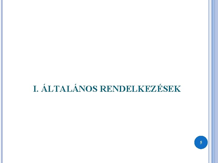 I. ÁLTALÁNOS RENDELKEZÉSEK 5 