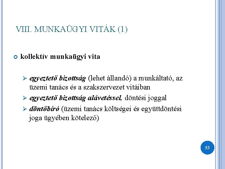  VIII. MUNKAÜGYI VITÁK (1) kollektív munkaügyi vita Ø egyeztető bizottság (lehet állandó) a