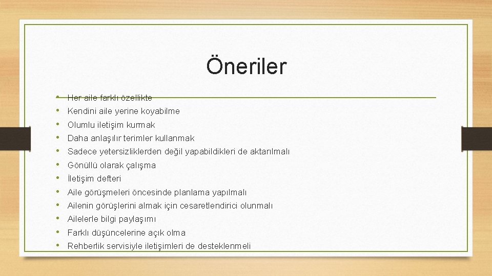 Öneriler • • • Her aile farklı özellikte Kendini aile yerine koyabilme Olumlu iletişim