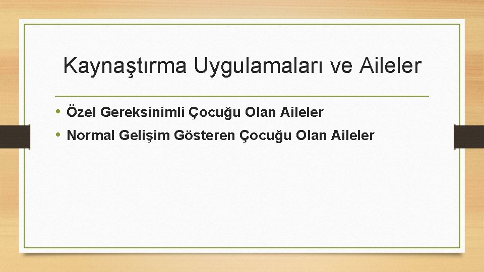 Kaynaştırma Uygulamaları ve Aileler • Özel Gereksinimli Çocuğu Olan Aileler • Normal Gelişim Gösteren