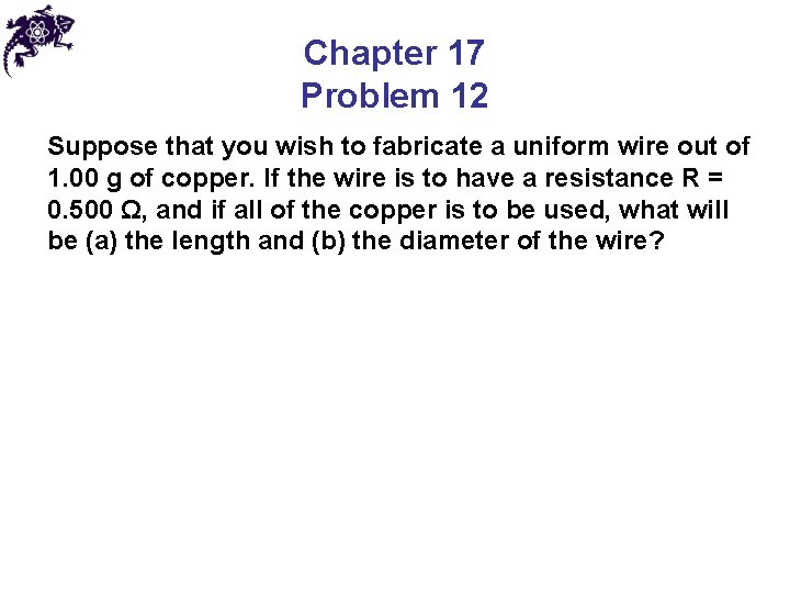 Chapter 17 Problem 12 Suppose that you wish to fabricate a uniform wire out