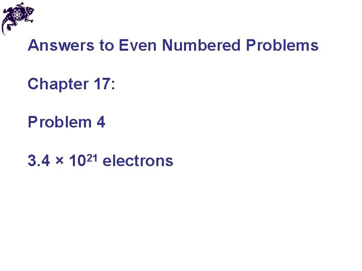 Answers to Even Numbered Problems Chapter 17: Problem 4 3. 4 × 1021 electrons