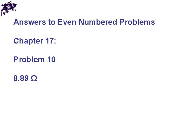 Answers to Even Numbered Problems Chapter 17: Problem 10 8. 89 Ω 