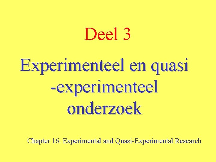Deel 3 Experimenteel en quasi -experimenteel onderzoek Chapter 16. Experimental and Quasi-Experimental Research 