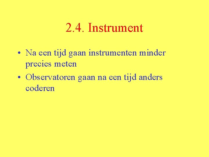 2. 4. Instrument • Na een tijd gaan instrumenten minder precies meten • Observatoren