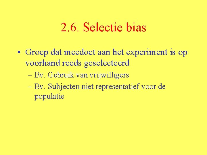 2. 6. Selectie bias • Groep dat meedoet aan het experiment is op voorhand