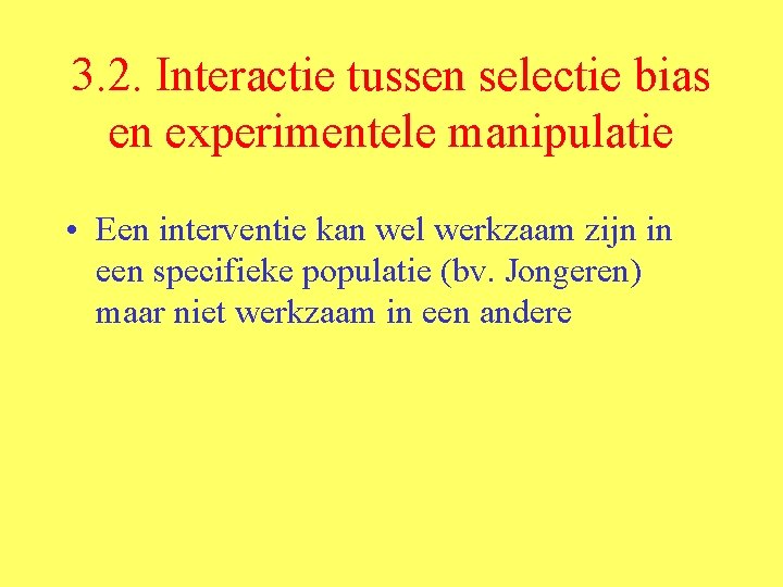 3. 2. Interactie tussen selectie bias en experimentele manipulatie • Een interventie kan wel