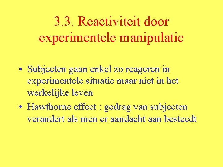 3. 3. Reactiviteit door experimentele manipulatie • Subjecten gaan enkel zo reageren in experimentele