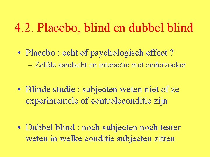 4. 2. Placebo, blind en dubbel blind • Placebo : echt of psychologisch effect