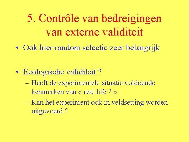 5. Contrôle van bedreigingen van externe validiteit • Ook hier random selectie zeer belangrijk