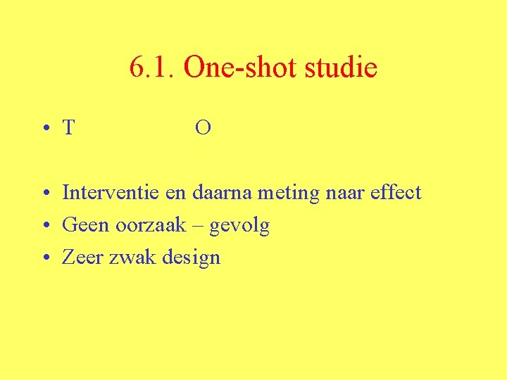 6. 1. One-shot studie • T O • Interventie en daarna meting naar effect