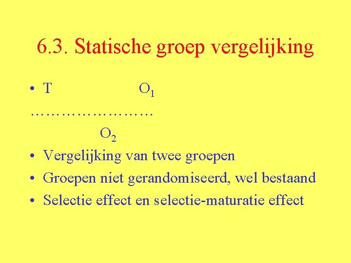 6. 3. Statische groep vergelijking • T O 1 ………… O 2 • Vergelijking