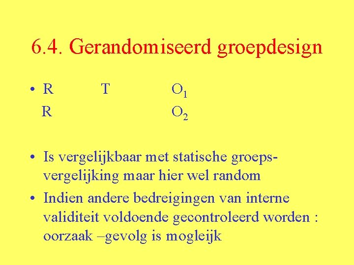 6. 4. Gerandomiseerd groepdesign • R R T O 1 O 2 • Is