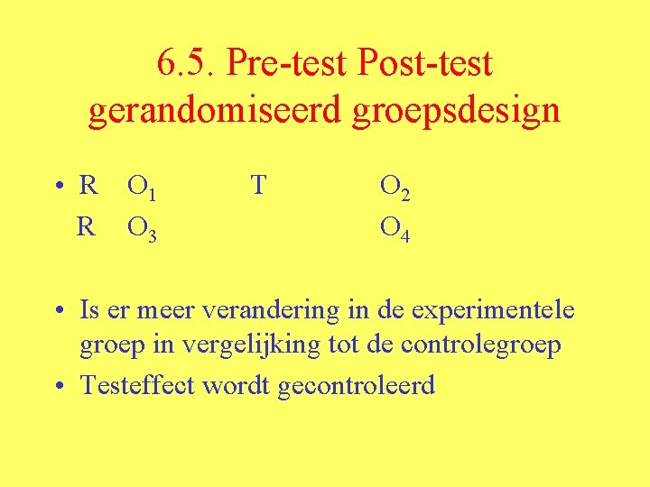 6. 5. Pre-test Post-test gerandomiseerd groepsdesign • R O 1 R O 3 T