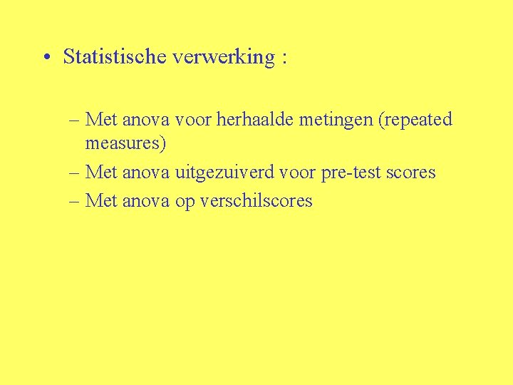  • Statistische verwerking : – Met anova voor herhaalde metingen (repeated measures) –