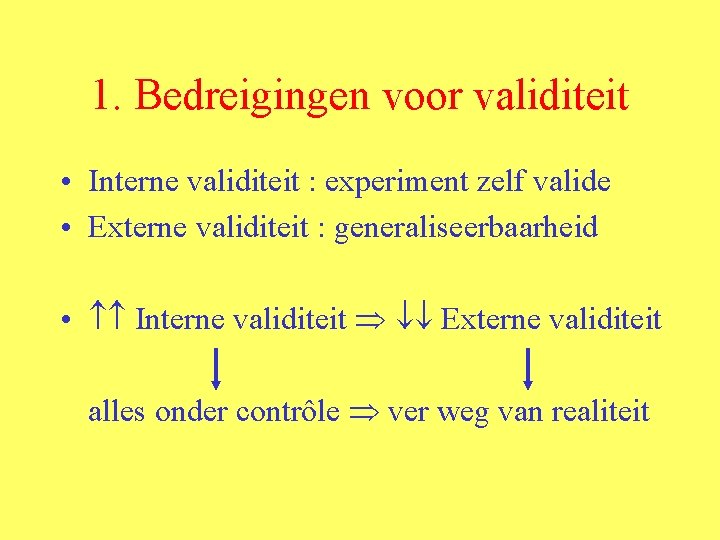 1. Bedreigingen voor validiteit • Interne validiteit : experiment zelf valide • Externe validiteit