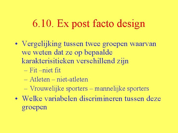 6. 10. Ex post facto design • Vergelijking tussen twee groepen waarvan we weten