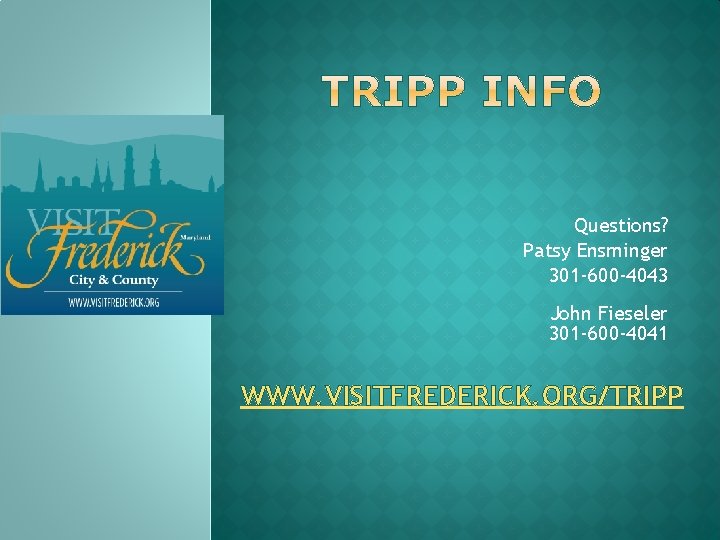 Questions? Patsy Ensminger 301 -600 -4043 John Fieseler 301 -600 -4041 WWW. VISITFREDERICK. ORG/TRIPP