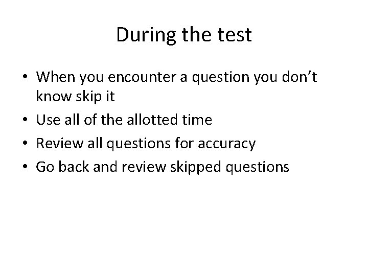 During the test • When you encounter a question you don’t know skip it