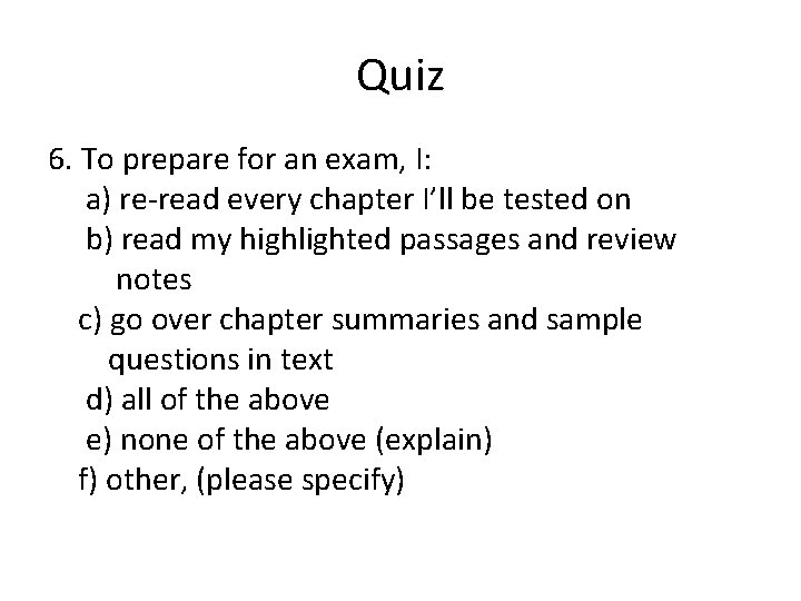 Quiz 6. To prepare for an exam, I: a) re-read every chapter I’ll be