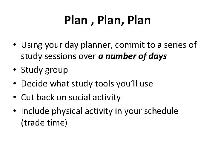 Plan , Plan • Using your day planner, commit to a series of study